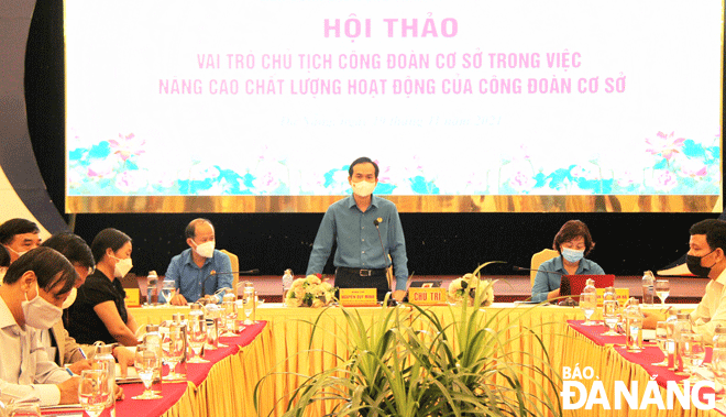 Chủ tịch Liên đoàn Lao động thành phố Nguyễn Duy Minh (giữa) chủ trì hội thảo “Vai trò Chủ tịch Công đoàn cơ sở trong việc nâng cao chất lượng hoạt động của Công đoàn cơ sở” do Liên đoàn Lao động thành phố tổ chức. Ảnh: N.M