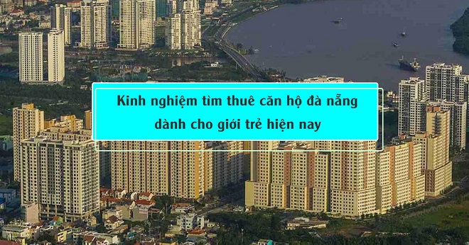 Kinh nghiệm tìm thuê căn hộ Đà Nẵng dành cho giới trẻ hiện nay