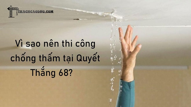 Tại sao nên thi công chống thấm tại Quyết Thắng 68