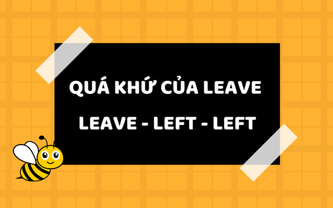 Định nghĩa: Leave trong tiếng Anh mang nghĩa là rời đi, rời khỏi.