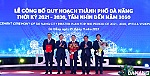 Công bố Quy hoạch thành phố Đà Nẵng thời kỳ 2021 - 2030, tầm nhìn đến năm 2050