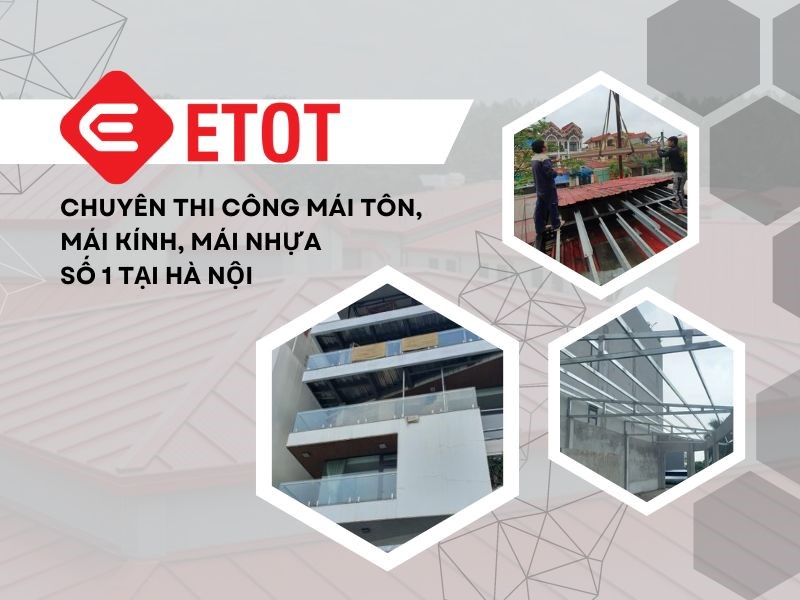 ETOT - Đơn vị thi công, lắp đặt, sửa chữa mái tôn, kính, nhựa uy tín